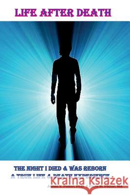 Life After Death: The Night I Died & Was Reborn a True Life & Death Experience James V. Potte Paula M. Potte 9781490596112 Createspace