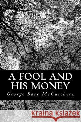 A Fool and His Money George Barr McCutcheon 9781490596761 Createspace