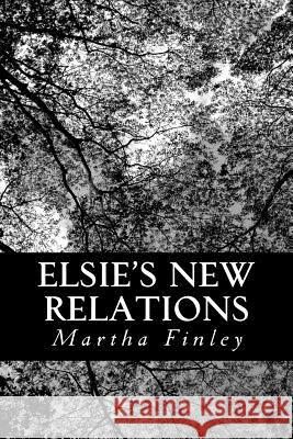 Elsie's New Relations Martha Finley 9781490597461