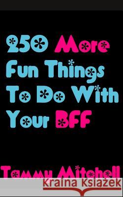 250 More Fun Things To Do With Your BFF Mitchell, Tammy 9781490597546 Createspace