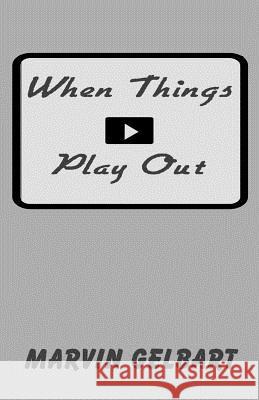 When Things Play Out Marvin Gelbart 9781490598895 Createspace