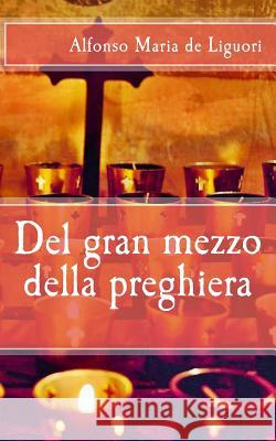 Del gran mezzo della preghiera De Liguori, Alfonso Maria 9781490599298