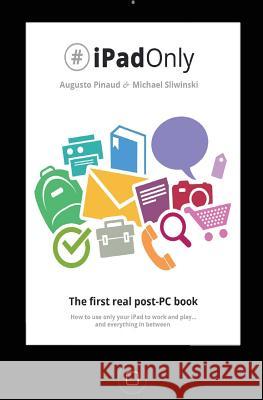 #iPadOnly. The first real post-PC Book: How to use your iPad to work and playand everything in between Sliwinski, Michael 9781490599779