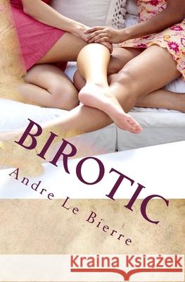 Birotic: Bisexuelle Erotikgeschichten Andre Le Bierre 9781490599922