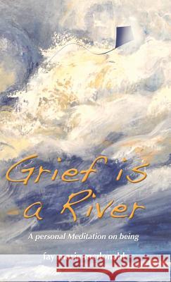 Grief Is a River: A Personal Meditation on the Art of Being McDonald, Fay Marie 9781490701615 Trafford Publishing