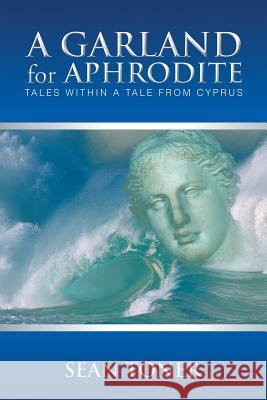 A Garland for Aphrodite: Tales Within a Tale from Cyprus Toner, Sean 9781490703053