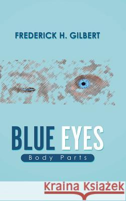 Blue Eyes: Body Parts Gilbert, Frederick H. 9781490704227