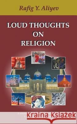 Loud Thoughts on Religion: A Version of the System Study of Religion. Useful Lessons for Everybody Aliyev, Rafig Y. 9781490705217 Trafford Publishing