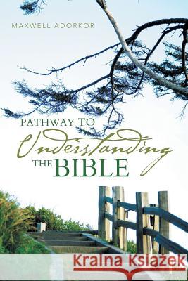 Pathway to Understanding the Bible Maxwell Adorkor 9781490706139 Trafford Publishing