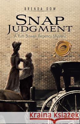 Snap Judgment: A Ruth Bowen Regency Mystery Dow, Brenda 9781490706825 Trafford Publishing