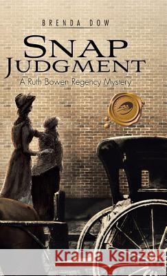 Snap Judgment: A Ruth Bowen Regency Mystery Dow, Brenda 9781490706849 Trafford Publishing