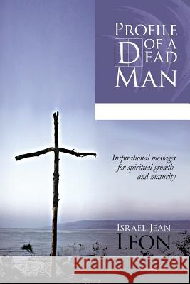 Profile of a Dead Man: Inspirational Messages for Spiritual Growth and Maturity Jean Leon, Israel 9781490706962