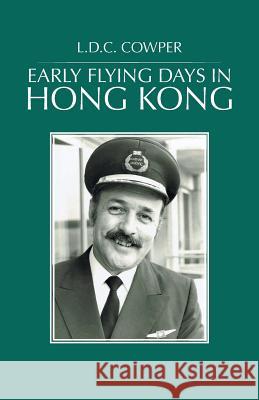 Early Flying Days in Hong Kong L. D. C. Cowper 9781490707396 Trafford Publishing