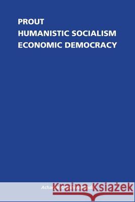 Prout: Humanistic Socialism and Economic Democracy Krtashivananda, Acharya 9781490707457