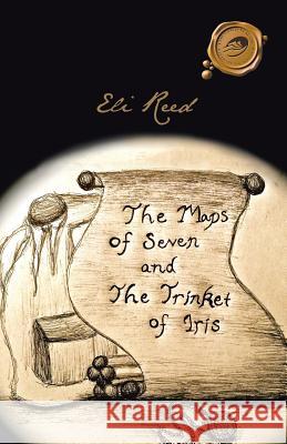 The Maps of Seven and the Trinket of Iris Eli Reed 9781490707587 Trafford Publishing