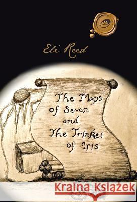 The Maps of Seven and the Trinket of Iris Eli Reed 9781490707600 Trafford Publishing