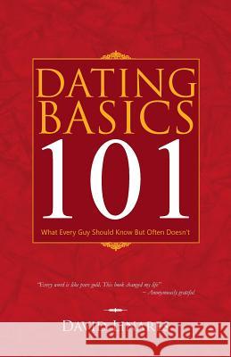 Dating Basics 101: What Every Guy Should Know But Often Doesn't Linares, David 9781490708034