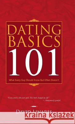 Dating Basics 101: What Every Guy Should Know But Often Doesn't Linares, David 9781490708409