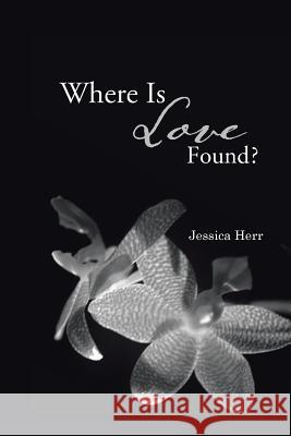 Where Is Love Found? Herr, Jessica 9781490708928 Trafford Publishing