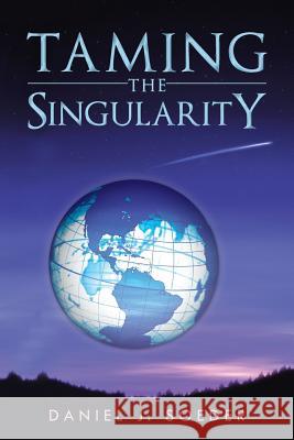 Taming the Singularity Daniel J. Soeder 9781490709192 Trafford Publishing