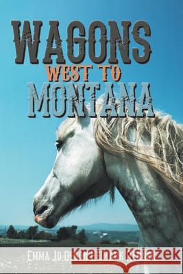 Wagons West to Montana Emma Jo Olson Heimar 9781490709246 Trafford Publishing