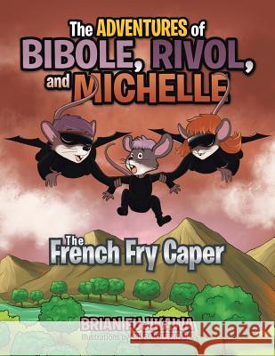 The Adventures of Bibole, Rivol and Michelle: The French Fry Caper Brian Fujikawa 9781490709543