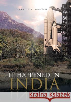 It Happened in India Francis a. Andrew 9781490709734 Trafford Publishing