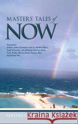 Masters' Tales of Now: Presenters: Jeshua, Saint Germain, God & Mother Mary, Lord of Justice, AA Michael, Djwhal Khul, Lady NADA, Master Jona Priest, Ph. D. Verling Chako 9781490713502 Trafford Publishing