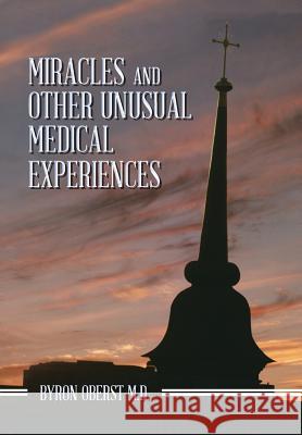 Miracles and Other Unusual Medical Experiences Byron Obers 9781490713991 Trafford Publishing