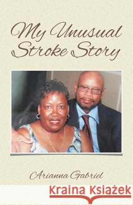 My Unusual Stroke Story Arianna Gabriel 9781490714776
