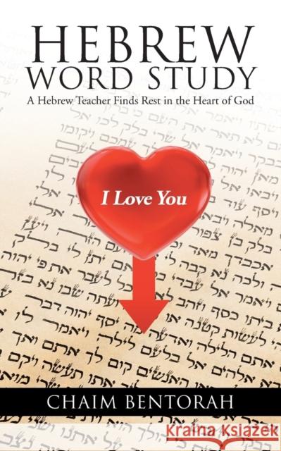 Hebrew Word Study: A Hebrew Teacher Finds Rest in the Heart of God Chaim Bentorah 9781490715469 Trafford Publishing