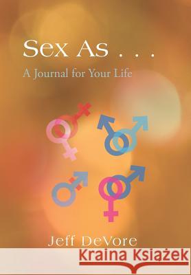 Sex as . . .: A Journal for Your Life DeVore, Jeff 9781490715926