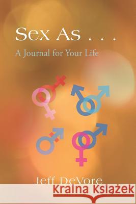 Sex as . . .: A Journal for Your Life DeVore, Jeff 9781490715933