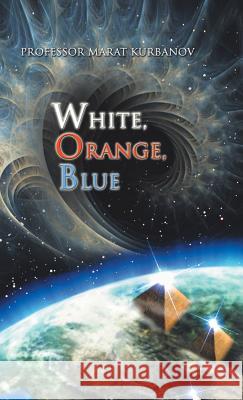 White, Orange, Blue Professor Marat Kurbanov 9781490715964 Trafford Publishing