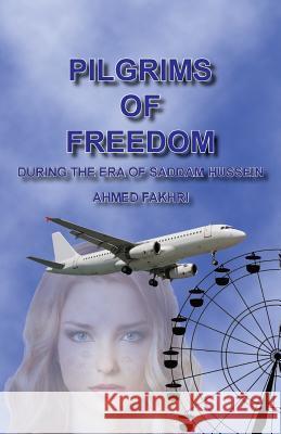 Pilgrims of Freedom: During the Era of Saddam Hussien Fakhri, Ahmed 9781490717142