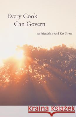 Every Cook Can Govern: At Friendship and Kay Street Hamilton, Cynthia 9781490717210