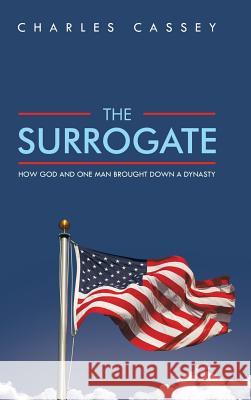 The Surrogate: How God and One Man Brought Down a Dynasty Cassey, Charles 9781490718750