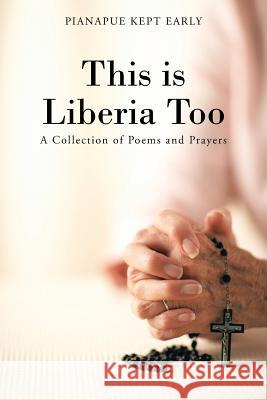 This is Liberia Too: A Collection of Poems and Prayers Pianapue Kept Early 9781490718835