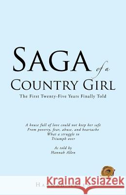 Saga of a Country Girl: The First Twenty-Five Years Finally Told Allen, Hannah 9781490718965