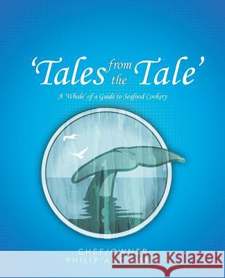 'Tales from the Tale': A 'Whale' of a Guide to Seafood Cookery Andriano, Philip 9781490719467 Trafford Publishing