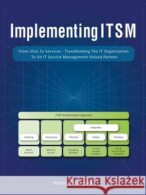 Implementing Itsm: From Silos to Services: Transforming the It Organization to an It Service Management Valued Partner Randy a. Steinberg 9781490719580 Trafford Publishing