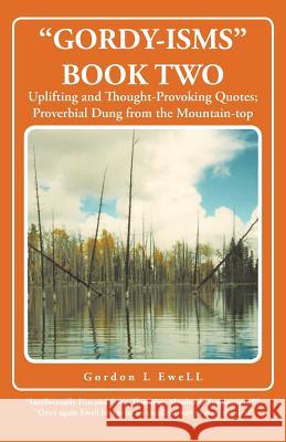 Gordy-Isms Book Two: Uplifting and Thought-Provoking Quotes; Proverbial Dung from the Mountain-Top Ewell, Gordon L. 9781490719672