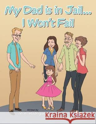 My Dad Is in Jail...I Won't Fail M. a. Rodriguez 9781490720500 Trafford Publishing