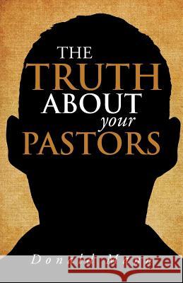 The Truth About your Pastors Mann, Donald 9781490721224 Trafford Publishing