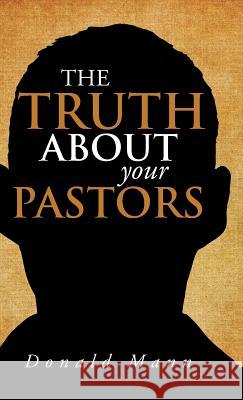 The Truth About your Pastors Mann, Donald 9781490721248 Trafford Publishing