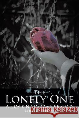 The Lonely One: A New Kind of Vampire Story Duncan, Lindsey 9781490724072 Trafford Publishing