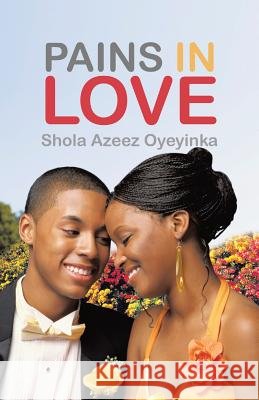 Pains in Love Shola Azeez Oyeyinka 9781490724164