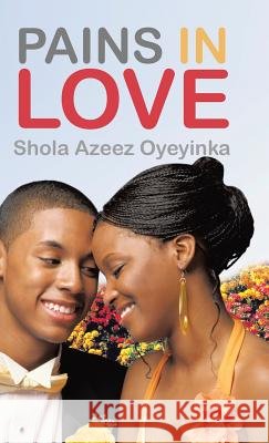 Pains in Love Shola Azeez Oyeyinka 9781490724171