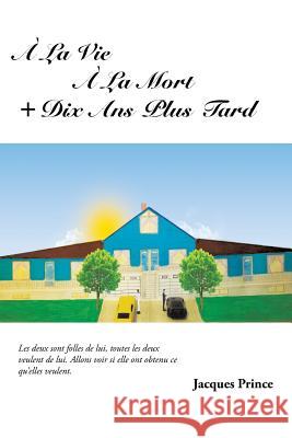 a la Vie a la Mort ] Dix ANS Plus Tard Jacques Prince 9781490724980 Trafford Publishing