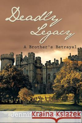 Deadly Legacy: A Brother's Betrayal Dickinson, Jennifer 9781490725000 Trafford Publishing